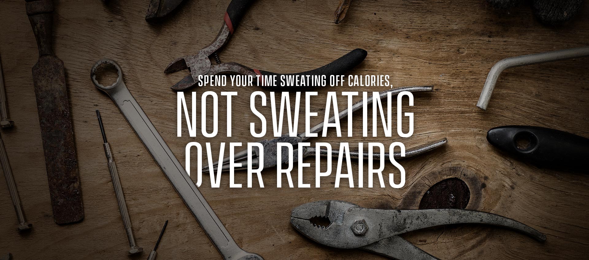 Spend your time sweating off calories, not sweating over repairs.